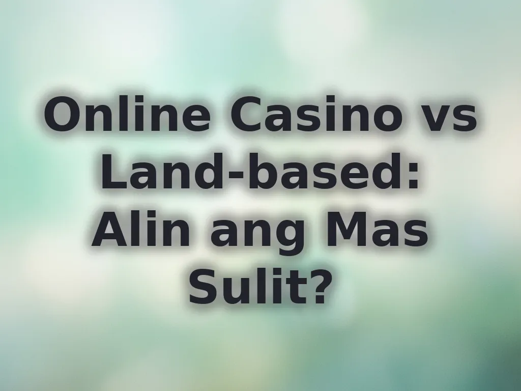 Online Casino vs Land-based: Alin ang Mas Sulit?