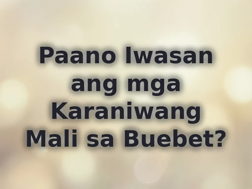 Paano Iwasan ang mga Karaniwang Mali sa Buebet?