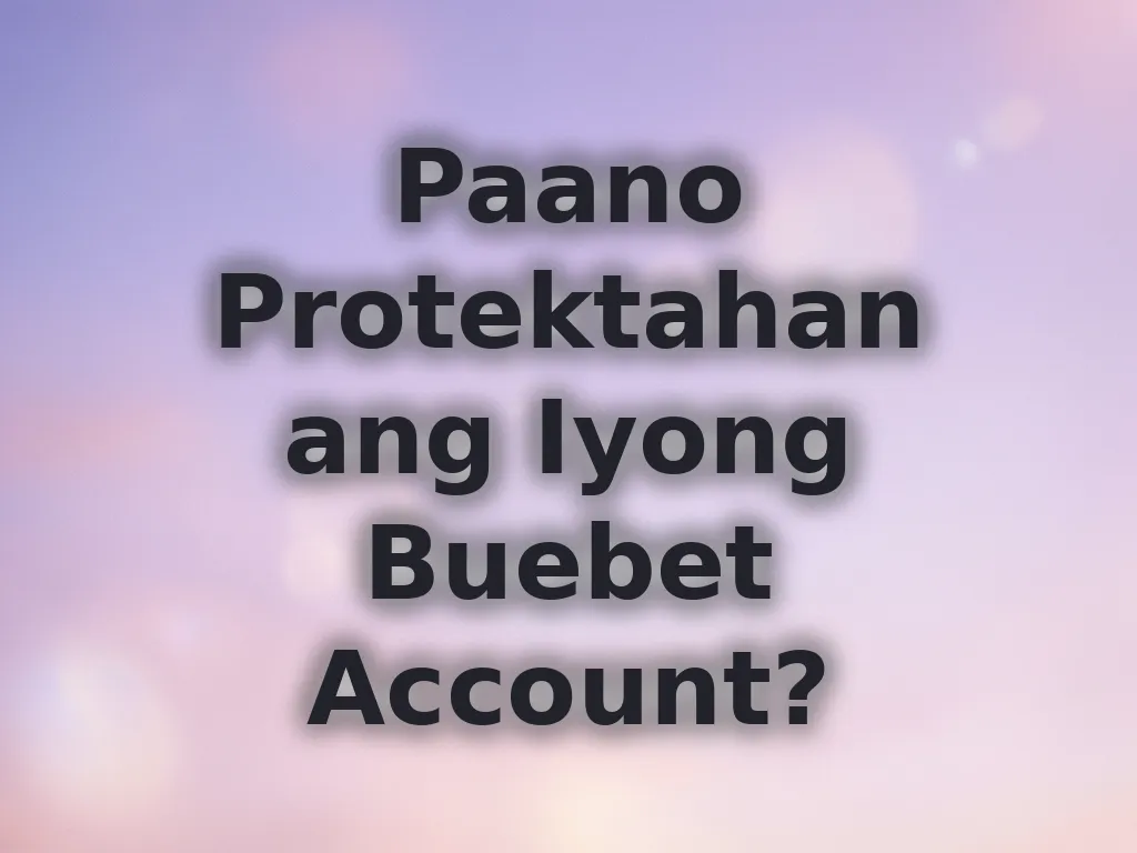 Paano Protektahan ang Iyong Buebet Account?
