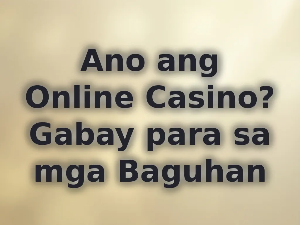Ano ang Online Casino? Gabay para sa mga Baguhan